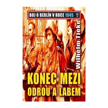 Konec mezi Odrou a Lebem - Boj o Berlín v roce 1945 - Tieke Wilhelm