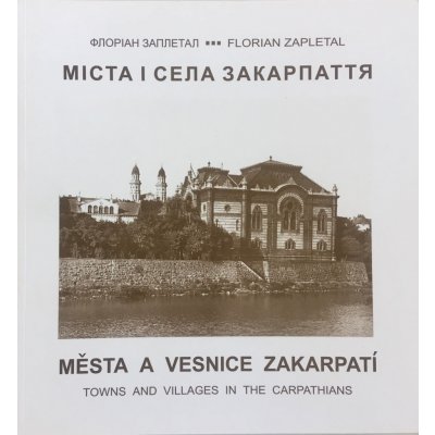 Města a vesnice Zakarpatí - Florian Zapletal - Town and the Villages in the Carpathians - Флоріан ЗАПЛЕТАЛ - Міста і села Закарпаття – Zboží Dáma