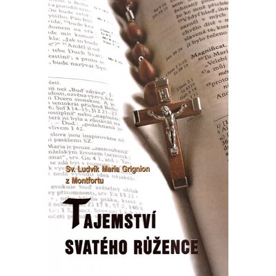 Tajemstv í svatého růžence. Podivuhodné tajemství svatého růžence, jímž se přičiňujeme o svou spásu - Grignion Ludvík Maria – Zboží Mobilmania