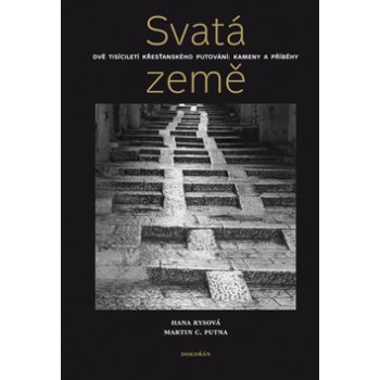 Svatá země -- Dvě tisíciletí křesťanského putování: kameny a příběhy - Hana Rysová, Martin C. Putna