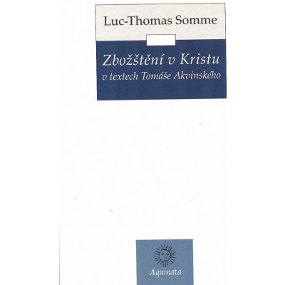 Zbožštění v Kristu v textech Tomáše Akvinského - Somme, Jean-Luc, Brožovaná vazba paperback – Zboží Mobilmania