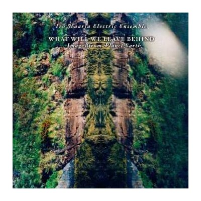 Iro Haarla Electric Ensemble - What Will We Leave Behind - Images From Planet Earth CD