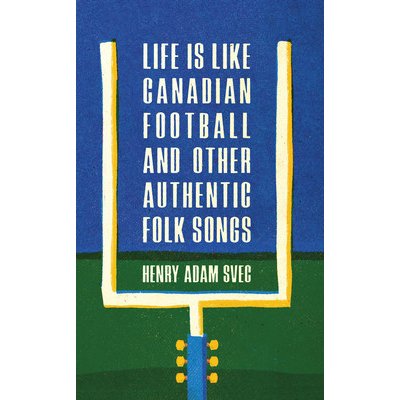 Life Is Like Canadian Football and Other Authentic Folk Songs Svec Henry AdamPaperback