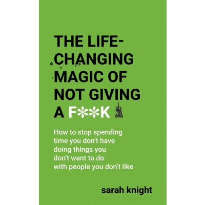 The Life-Changing Magic of Not Giving a F** - Sarah Knight