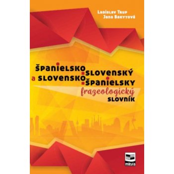 Španielsko-slovenský a slovensko-španielsky frazeologický slovník - Jana Bakytová, Ladislav Trup
