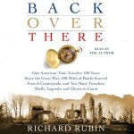 Back Over There: One American Time-Traveler, 100 Years Since the Great War, 500 Miles of Battle-Scarred French Countryside, and Too Many Trenches, Shells, Legends and Ghosts to Count – Hledejceny.cz