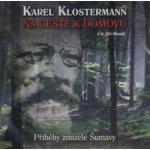 Na cestě k domovu - Příběhy zmizelé Šumavy - Karel Klosterann – Hledejceny.cz