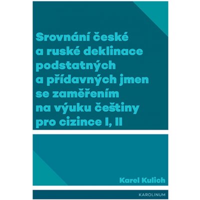 Srovnání české a ruské deklinace podstatných a přídavných jmen se zaměřením na výuku češtiny pro cizince I, II - Karel Kulich – Hledejceny.cz