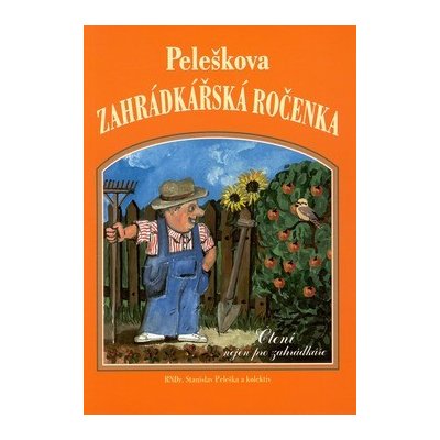 Peleškova zahrádkářská ročenka -- Čtení nejen pro zahrádkáře - Stanislav a kol. Peleška – Zboží Mobilmania