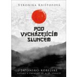 Pod vycházejícím sluncem - Japonsko-korejské vztahy v průběhu 19. a 20. století - Krištofová Veronika – Hledejceny.cz