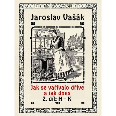 Jak se vařívalo kdysi a jak dnes. 2. díl: H - K - Jaroslav Vašák