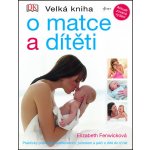 Velká kniha o matce a dítěti - Elizabeth Fenwicková – Hledejceny.cz