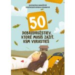 50 dobrodružstiev, ktoré musíš zažiť, kým vyrastieš - Katarína Barošová, Nikola Aronová ilustrátor – Hledejceny.cz