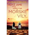 Když jsme ještě věřili na mořské víly - Barbara O´Nealová – Hledejceny.cz