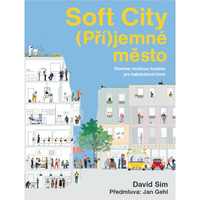 Soft City Příjemné město - Stavíme vhodnou hustotu pro každodenní život - David Sim – Hledejceny.cz