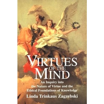 Virtues of the Mind: An Inquiry Into the Nature of Virtue and the Ethical Foundations of Knowledge Zagzebski Linda TrinkausPaperback