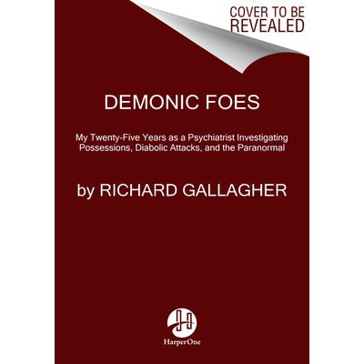 Demonic Foes: My Twenty-Five Years as a Psychiatrist Investigating Possessions, Diabolic Attacks, and the Paranormal Gallagher RichardPaperback – Hledejceny.cz