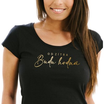 Dámské tričko Od zítra BUDU HODNÁ Černá, Zlatá – Zboží Dáma