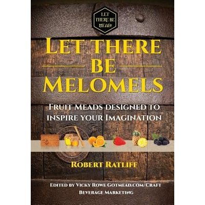 Let There Be Melomels!: Fruit Meads Designed to Inspire Your Imagination Ratliff RobertPaperback – Zboží Mobilmania