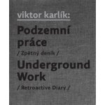 Podzemní práce / Underground Work. Zpětný deník / Retroactive Diary - Ivan Martin Jirous, Martin Machovec, Egon Bondy, Pavla Pečínková, Viktor Karlík – Hledejceny.cz