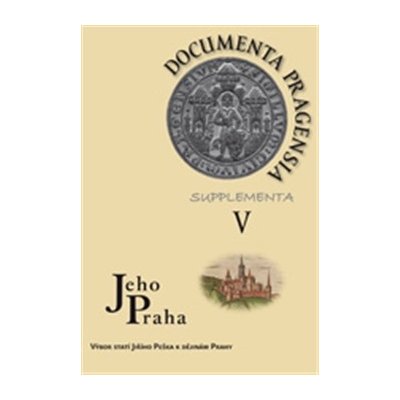 Documenta Pragensia Supplementa V.. Jeho Praha – Výbor statí Jiřího Peška k dějinám Prahy - Jiří Pešek, kol. - Scriptorium – Hledejceny.cz