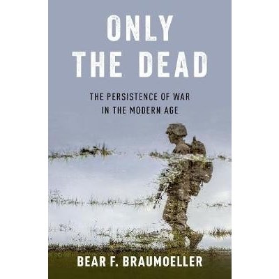 Only the Dead: The Persistence of War in the Modern Age Braumoeller Bear F.Pevná vazba – Zboží Mobilmania