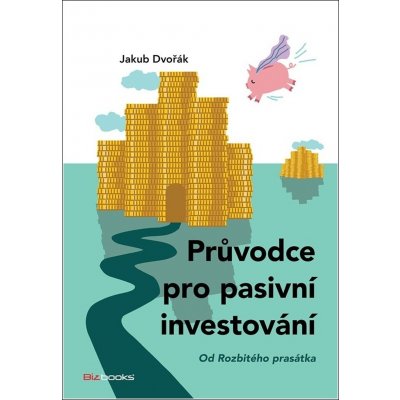 Průvodce pro pasivní investování - Od Rozbitého prasátka - Jakub Dvořák – Zbozi.Blesk.cz
