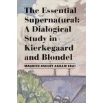 The Essential Supernatural: A Dialogical Study in Kierkegaard and Blondel Agbaw-Ebai Maurice AshleyPevná vazba – Hledejceny.cz