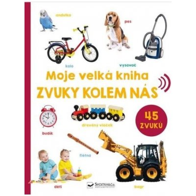 Moje velká kniha Zvuky kolem nás Svojtka & Co. s. r. o. – Hledejceny.cz
