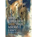 Mami zabila jsem... Aneb příliš mnoho lásky - Marcella Marboe-Hrabincová