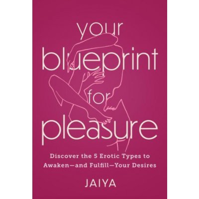 Your Blueprint for Pleasure: Discover the 5 Erotic Types to Awaken--And Fulfill--Your Desires – Hledejceny.cz