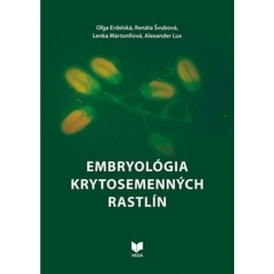 Embryológia krytosemenných rastlín - Oľga Erdelská, Renáta Švubová, Lenka Martonfiová, Alexander Lux – Hledejceny.cz
