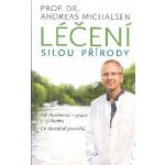 L éčení silou přírody - Mé zkušenosti z praxe a výzkumu, co skutečně pomáhá - Michalsen Andreas – Hledejceny.cz