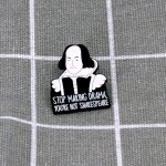 Pinarna Stop making drama, you´re not Shakespeare Přestaň dělat drama, nejsi Shakespeare – Zboží Dáma