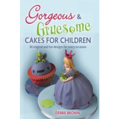 Gorgeous and Gruesome Cakes for Children - D. Brown