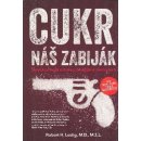 Cukr náš zabiják Robert H., M.D., MSL Lustig