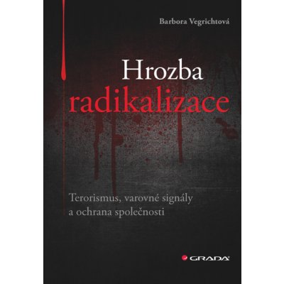 Hrozba radikalizace: Terorismus, varovné signály a ochrana společnosti - Barbora Vegrichtová