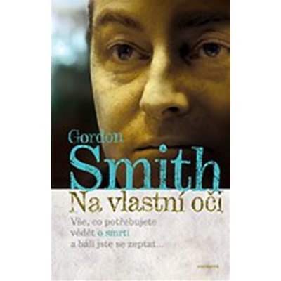 Na vlastní oči - Vše, co potřebujete vědět o smrti a báli jste se zeptat - Gordon Smith