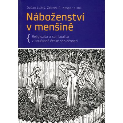 Náboženství v menšině -- Religiozita a spiritualita v současné české společnosti - Dušan Lužný, Zdeněk R. Nešpor – Hledejceny.cz