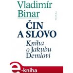 Čin a slovo. Kniha o Jakubu Demlovi - Vladimír Binar – Hledejceny.cz