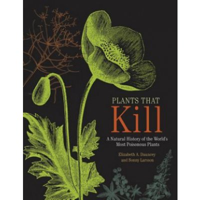 Plants That Kill: A Natural History of the World's Most Poisonous Plants Dauncey Elizabeth A.Pevná vazba – Zbozi.Blesk.cz