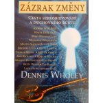 Zázrak změny - Cesta sebeobjevování a duchovního růstu: Cesta sebeobjevování a duchovního rustu - Wholey Dennis – Hledejceny.cz