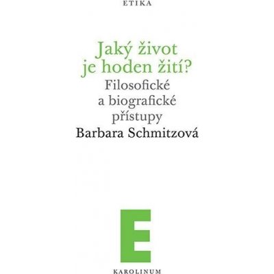 Jaký život je hoden žití? - Filosofické a biografické přístupy - Barbara Schmitzová – Hledejceny.cz