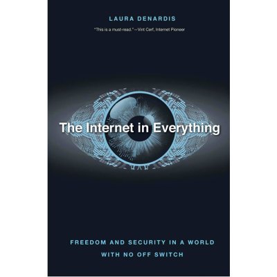 Internet in Everything : Freedom and Security in a World with No Off Switch - Laura DeNardis – Sleviste.cz