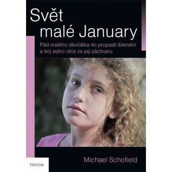 Svět malé January. Pád malého děvčátka do propasti šílenství a boj jejího otce za její záchranu. - Michael Schofield - Triton