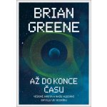 Až do konce času: Vědomí, hmota a naše hledání smyslu ve vesmíru - Brian Greene – Hledejceny.cz