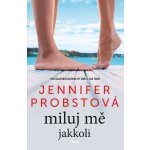 Miluj mě jakkoli - Jennifer Probst – Hledejceny.cz