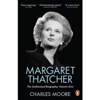 Margaret Thatcher: The Authorized Biography,... - Charles Moore