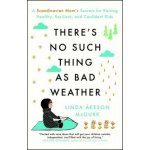 Theres No Such Thing as Bad Weather: A Scandinavian Moms Secrets for Raising Healthy, Resilient, and Confident Kids from Friluftsliv to Hygge – Hledejceny.cz