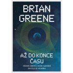 Až do konce času: Vědomí, hmota a naše hledání smyslu ve vesmíru - Brian Greene – Hledejceny.cz